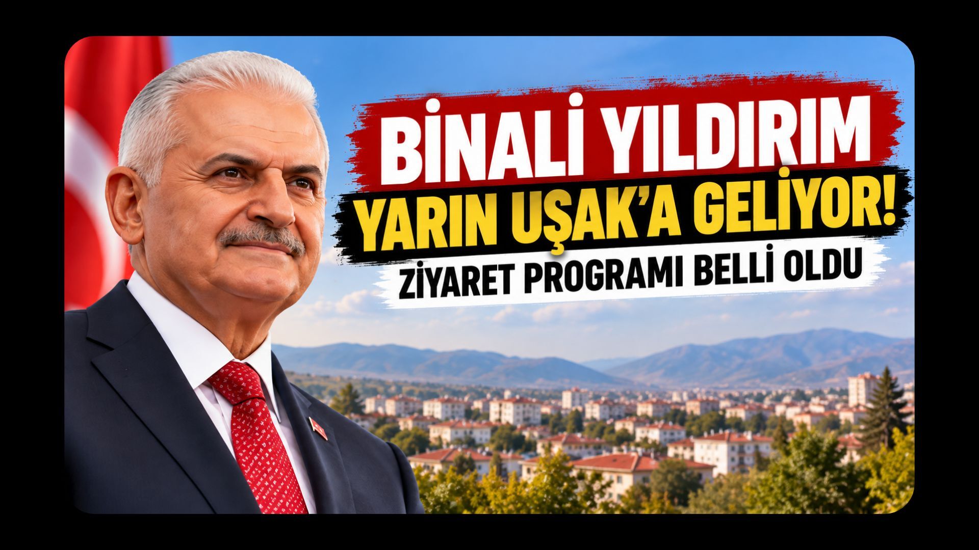 Binali Yıldırım Yarın Uşak'a Geliyor! Ziyaret Programı Belli Oldu