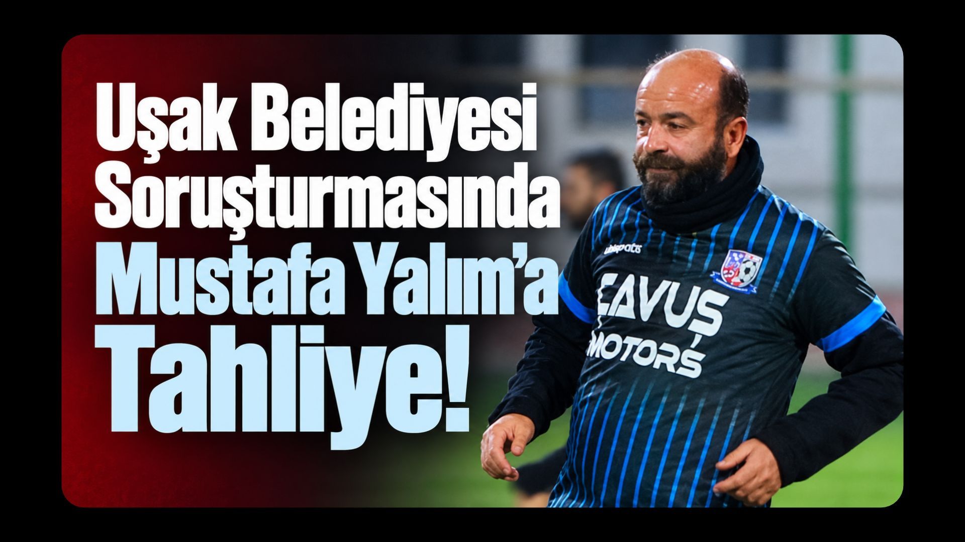 Uşak Belediyesi Soruşturmasında Mustafa Yalım’a Tahliye!