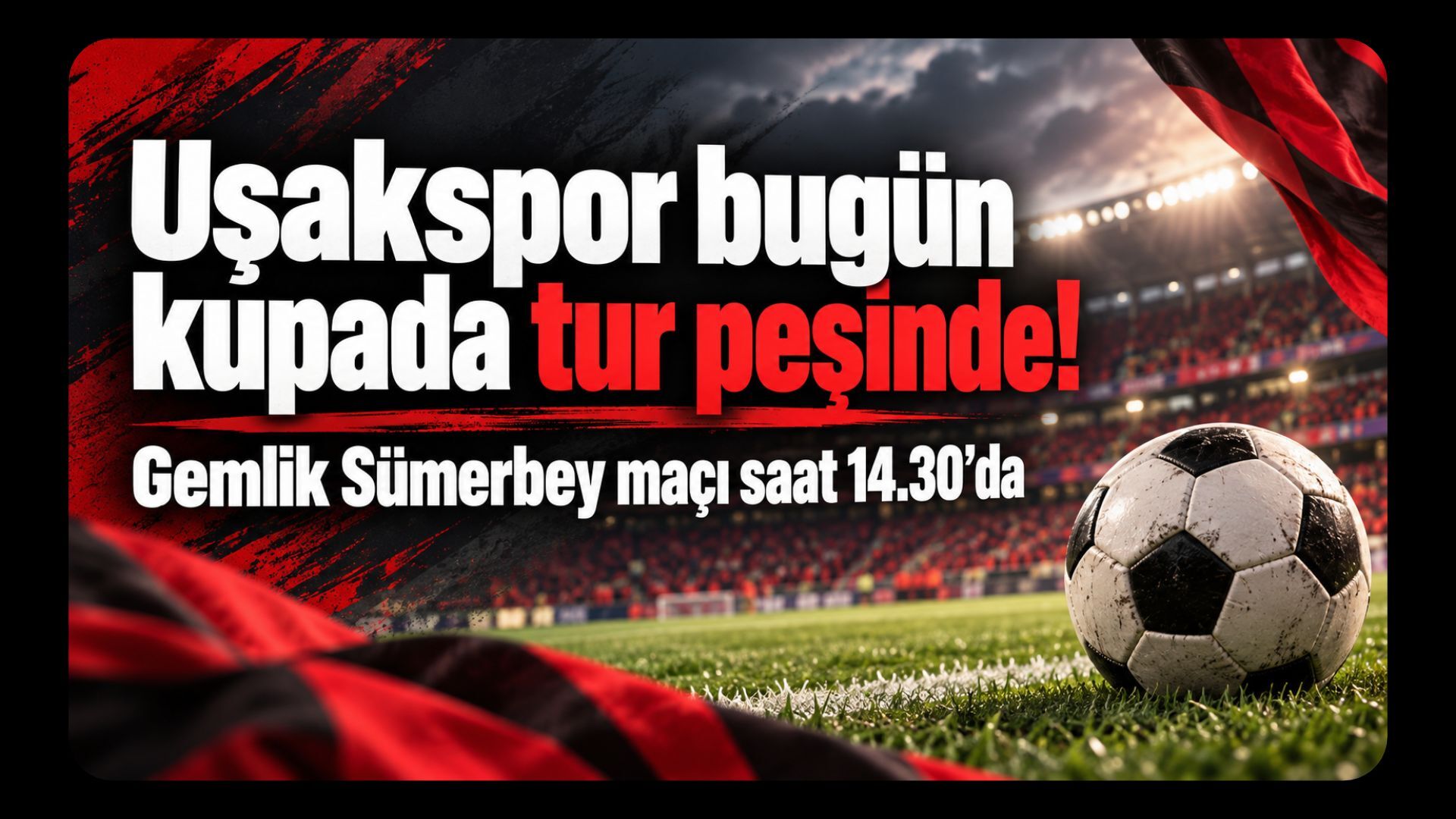 Uşakspor bugün kupada tur peşinde! Gemlik Sümerbey maçı saat 14.30’da